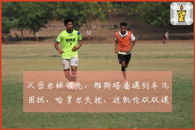 汉密尔顿领先，维斯塔潘遇到车况困扰，哈贾尔失控，迈凯伦双双退赛