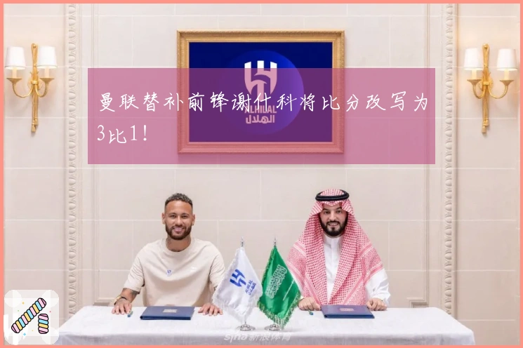 曼联替补前锋谢什科将比分改写为3比1！