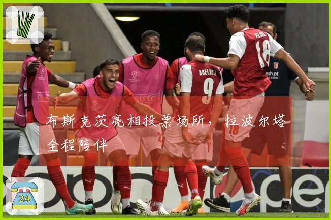 布斯克茨亮相投票场所，拉波尔塔全程陪伴