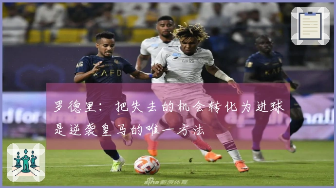 罗德里：把失去的机会转化为进球是逆袭皇马的唯一方法