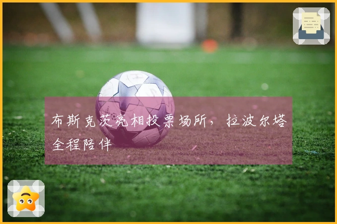 布斯克茨亮相投票场所，拉波尔塔全程陪伴